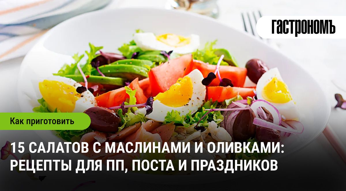 Оливки и маслины: салаты, которые приятно удивят ваш стол
