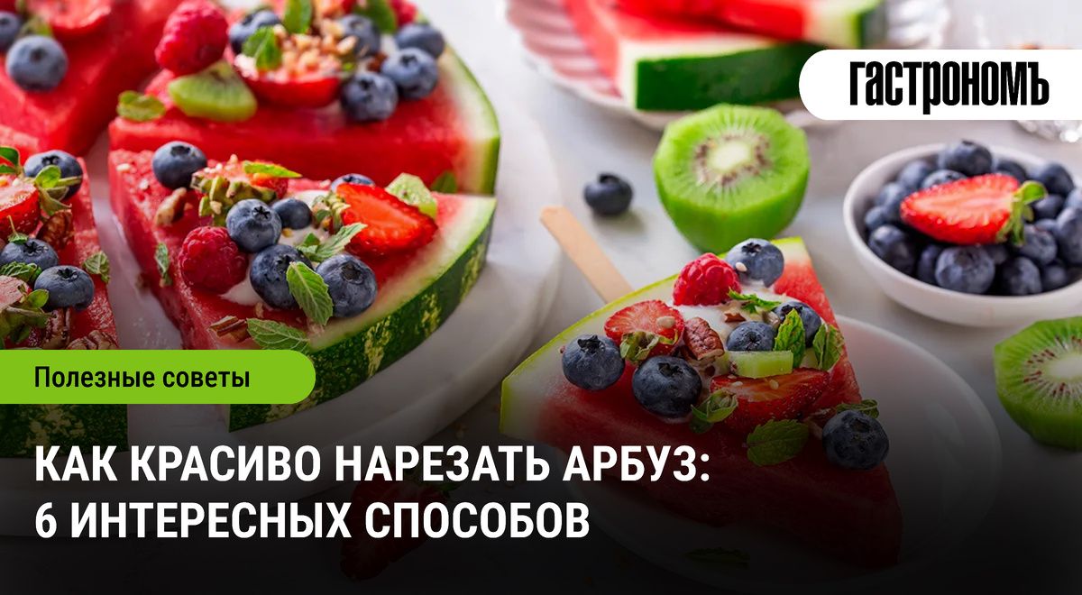 Как нарезать арбуз: креативные идеи для вашего стола